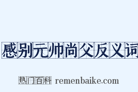 感别元帅尚父反义词是什么意思的图片